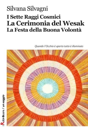 I sette raggi cosmici. La cerimonia del Wesak. La Festa della buona volontà - Silvana Silvagni - Libro Robin 2017, Robin&sons | Libraccio.it
