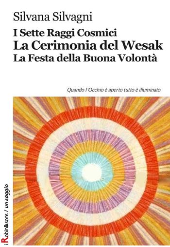 I sette raggi cosmici. La cerimonia del Wesak. La Festa della buona volontà - Silvana Silvagni - Libro Robin Edizioni 2017, Robin&sons | Libraccio.it