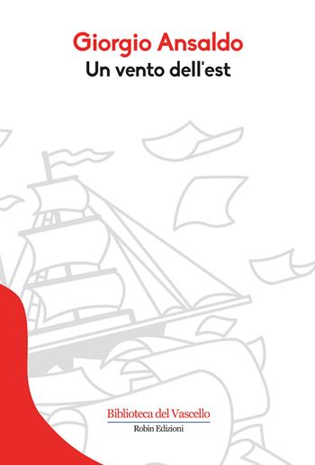 Un vento dell'est - Giorgio Ansaldo - Libro Robin Edizioni 2017, Biblioteca del vascello | Libraccio.it