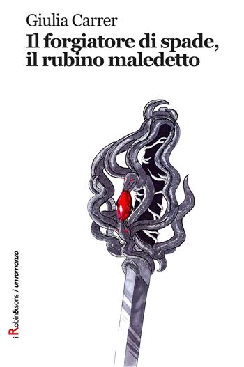 Il forgiatore di spade, il rubino maledetto - Giulia Carrer - Libro Robin Edizioni 2018, Robin&sons | Libraccio.it