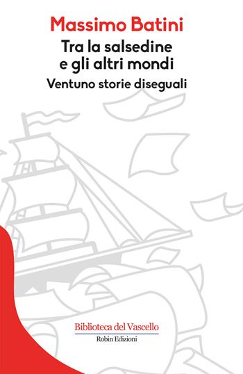 Tra la salsedine e gli altri mondi. Ventuno storie diseguali - Massimo Batini - Libro Robin Edizioni 2018, Biblioteca del vascello | Libraccio.it