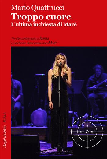 Troppo cuore. L'ultima inchiesta di Marè - Mario Quattrucci - Libro Robin Edizioni 2018, I luoghi del delitto | Libraccio.it