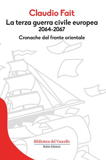 La terza guerra civile europea - Claudio Fait - Libro Robin Edizioni 2018, Biblioteca del vascello | Libraccio.it