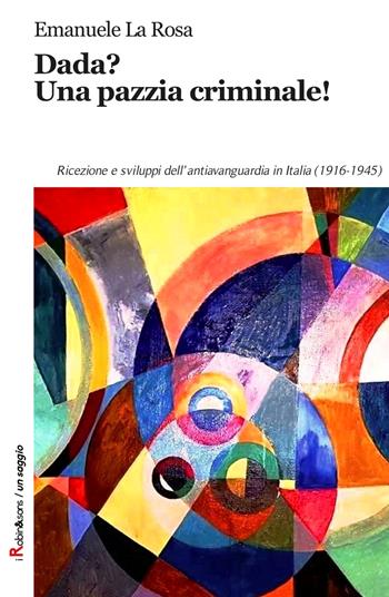 Dada? Una pazzia criminale! - Emanuele La Rosa - Libro Robin Edizioni 2018, Robin&sons | Libraccio.it