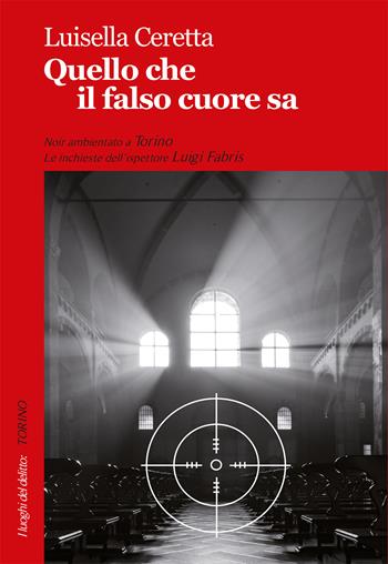 Quello che il falso cuore sa - Luisella Ceretta - Libro Robin Edizioni 2018, I luoghi del delitto | Libraccio.it