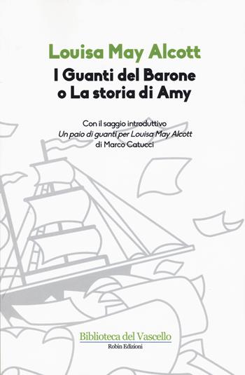 I guanti del Barone o La storia di Amy - Louisa May Alcott - Libro Robin 2018, Biblioteca del vascello | Libraccio.it