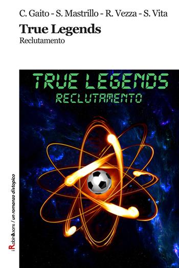 True Legends. Reclutamento - Cristian Gaito, Sergio Mastrillo, Riccardo Vezza - Libro Robin Edizioni 2019, Robin&sons | Libraccio.it