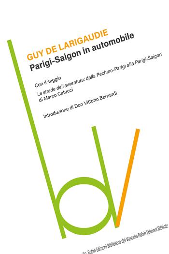 Parigi-Saigon in automobile - Guy de Larigaudie - Libro Robin Edizioni 2019, Biblioteca del vascello | Libraccio.it