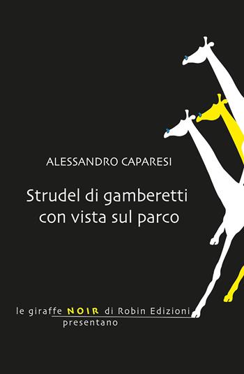 Strudel di gamberetti con vista sul parco - Alessandro Caparesi - Libro Robin Edizioni 2019, Le giraffe noir | Libraccio.it