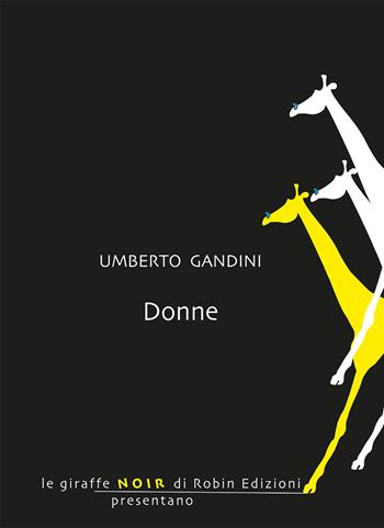 Donne - Umberto Gandini - Libro Robin Edizioni 2019, Le giraffe noir | Libraccio.it
