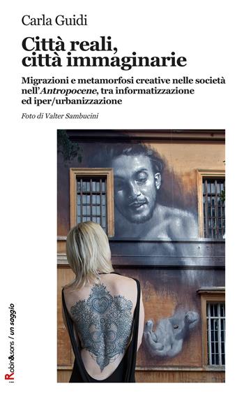 Città reali, città immaginarie. Migrazioni e metamorfosi creative nella società nell'«Antropocene», tra informatizzazione ed iper-urbanizzazione - Carla Guidi - Libro Robin Edizioni 2019, Robin&sons | Libraccio.it