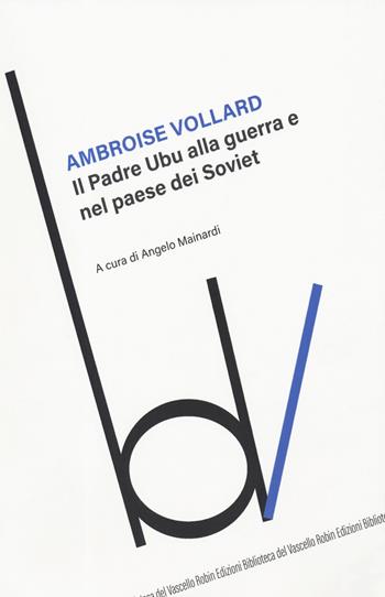 Il padre Ubu alla guerra e nel Paese dei soviet - Ambroise Vollard - Libro Robin Edizioni 2019, Biblioteca del vascello | Libraccio.it