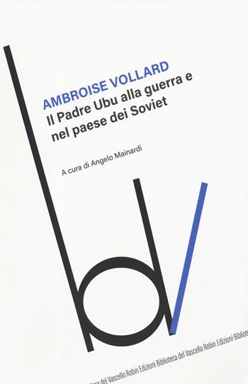 Il padre Ubu alla guerra e nel Paese dei soviet - Ambroise Vollard - Libro Robin 2019, Biblioteca del vascello | Libraccio.it