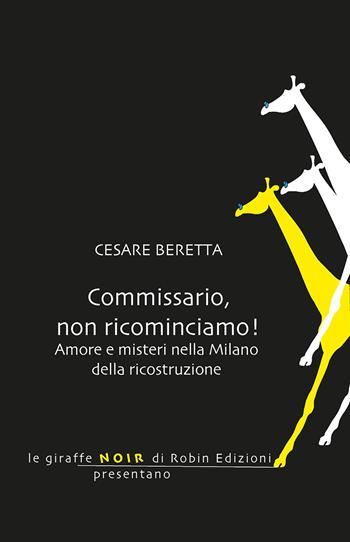 Commissario, non ricominciamo! - Cesare Beretta - Libro Robin Edizioni 2019, Le giraffe | Libraccio.it