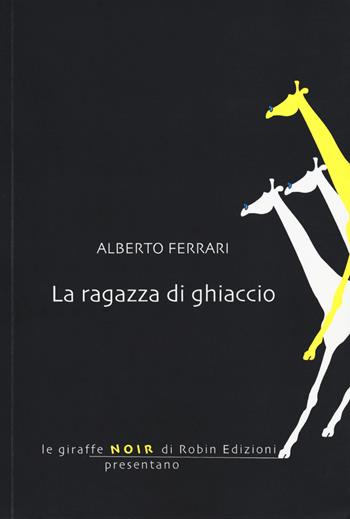 La ragazza di ghiaccio - Alberto Ferrari - Libro Robin Edizioni 2019, Le giraffe noir | Libraccio.it