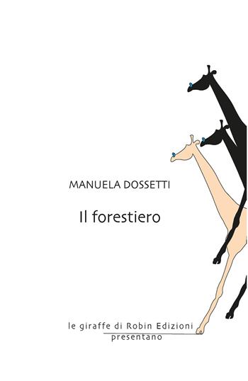 Il forestiero - Manuela Dossetti - Libro Robin Edizioni 2019, Le giraffe | Libraccio.it