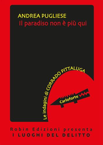Il paradiso non è più qui. Le indagini di Corrado Pittaluga - Andrea Pugliese - Libro Robin Edizioni 2019 | Libraccio.it