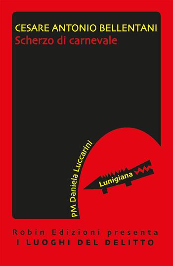 Scherzo di carnevale. Le inchieste della PM Daniela Luccarini - Cesare A. Bellentani - Libro Robin 2020, I luoghi del delitto | Libraccio.it