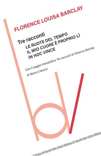 Tre racconti: Le ruote del tempo-Il mio cuore è proprio lì-In hoc vince - Florence Louisa Barclay - Libro Robin 2020, Biblioteca del vascello | Libraccio.it