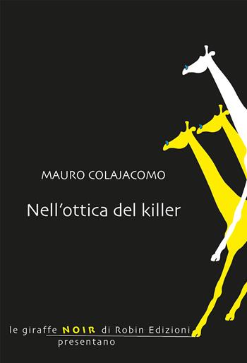 Nell'ottica del killer - Mauro Colajacomo - Libro Robin Edizioni 2020, Le giraffe noir | Libraccio.it