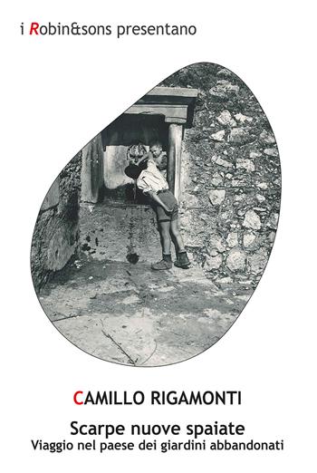 Scarpe nuove spaiate. Viaggio nel paese dei giardini abbandonati - Camillo Rigamonti - Libro Robin 2020, Robin&sons | Libraccio.it