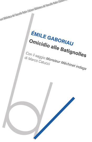 Omicidio alle Batignolles - Emile Gaboriau - Libro Robin Edizioni 2021, Biblioteca del vascello | Libraccio.it