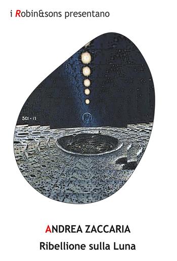 Ribellione sulla Luna - Andrea Zaccaria - Libro Robin Edizioni 2020, Robin&sons | Libraccio.it