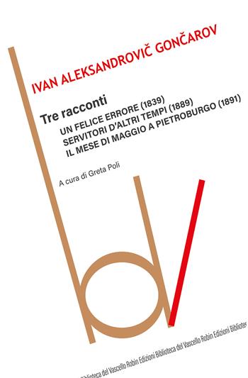Tre racconti: Un felice errore-Servitori d'altri tempi-Il mese di maggio a Pietroburgo - Ivan Goncarov - Libro Robin Edizioni 2020, Biblioteca del vascello | Libraccio.it