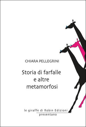 Storia di farfalle e altre metamorfosi - Chiara Pellegrini - Libro Robin Edizioni 2020, Le giraffe | Libraccio.it