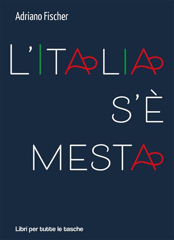 L'Italia s’è mesta - Adriano Fischer - Libro Robin Edizioni 2020, Libri per tutte le tasche | Libraccio.it