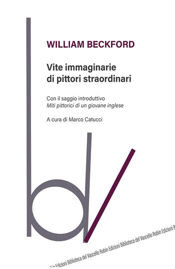 Vite immaginarie di pittori straordinari - William Beckford - Libro Robin Edizioni 2020, Biblioteca del vascello | Libraccio.it