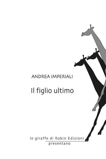 Il figlio ultimo - Andrea Imperiali - Libro Robin Edizioni 2020, Le giraffe | Libraccio.it