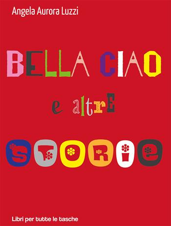 Bella ciao e altre storie - Angela Aurora Luzzi - Libro Robin Edizioni 2020, Libri per tutte le tasche | Libraccio.it