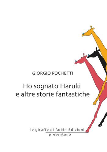Ho sognato Haruki e altre storie fantastiche - Giorgio Pochetti - Libro Robin Edizioni 2020, Le giraffe | Libraccio.it