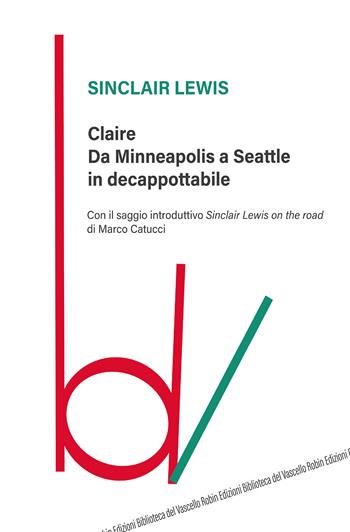 Claire. Da Minneapolis a Seattle in decappottabile - Sinclair Lewis - Libro Robin Edizioni 2021, Biblioteca del vascello | Libraccio.it
