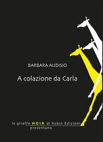A colazione da Carla - Barbara Audisio - Libro Robin Edizioni 2020, Le giraffe | Libraccio.it