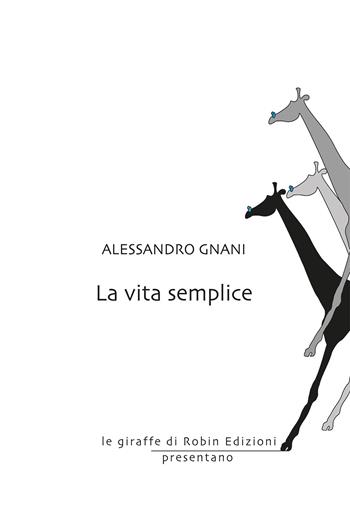 La vita semplice - Alessandro Gnani - Libro Robin Edizioni 2020, Le giraffe | Libraccio.it