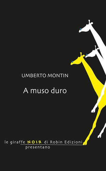 A muso duro - Umberto Montin - Libro Robin Edizioni 2020, Le giraffe noir | Libraccio.it