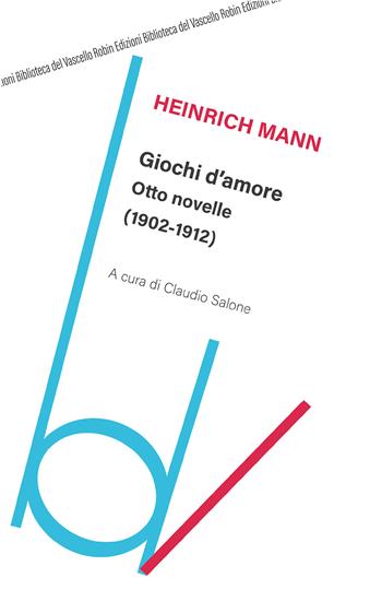 Giochi d'amore. Otto novelle (1902-1912) - Heinrich Mann - Libro Robin Edizioni 2021, Biblioteca del vascello | Libraccio.it