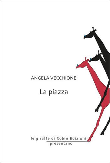La piazza - Angela Vecchione - Libro Robin Edizioni 2020, Le giraffe | Libraccio.it