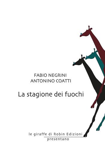 La stagione dei fuochi - Fabio Negrini, Antonino Coatti - Libro Robin Edizioni 2020, Le giraffe | Libraccio.it