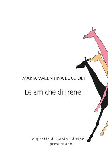 Le amiche di Irene - Maria Valentina Luccioli - Libro Robin 2020, Le giraffe | Libraccio.it