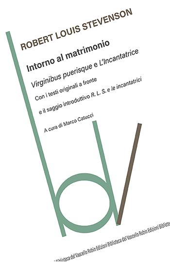 Intorno al matrimonio: Virginibus purisque-L'incantatrice. Testi originali a fronte - Robert Louis Stevenson - Libro Robin Edizioni 2021, Biblioteca del vascello | Libraccio.it