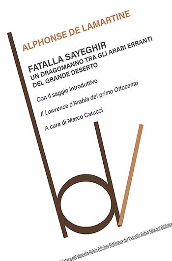 Fatalla Sayeghir. Un dragomanno tra gli arabi erranti del grande deserto - Alphonse de Lamartine - Libro Robin Edizioni 2022, Biblioteca del vascello | Libraccio.it