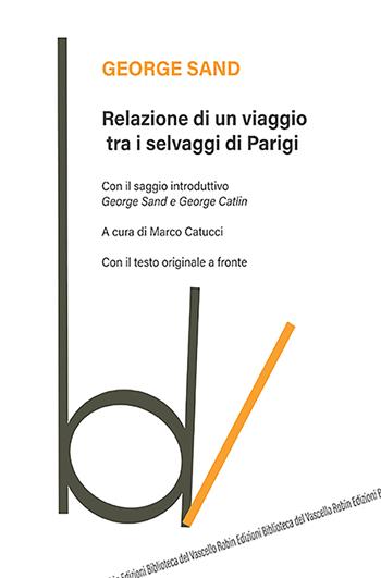Relazione di un viaggio tra i selvaggi di Parigi. Testo originale a fronte - George Sand - Libro Robin Edizioni 2021, Biblioteca del vascello | Libraccio.it