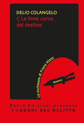 La linea curva del destino. Le inchieste di Franz Klotz - Delio Colangelo - Libro Robin Edizioni 2021, I luoghi del delitto | Libraccio.it