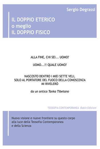 Il doppio eterico o meglio il doppio fisico. Nuova visione e nuove frontiere su questo corpo alla luce della teosofia contemporanea e della scienza - Sergio Degrassi - Libro Robin Edizioni 2021, Teosofia contemporanea | Libraccio.it