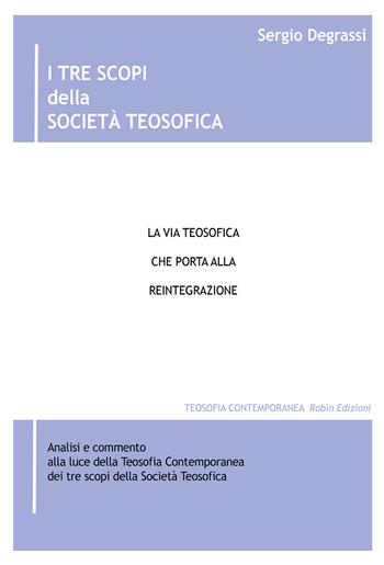I tre scopi della società teosofica. La via teosofica che porta alla reintegrazione - Sergio Degrassi - Libro Robin Edizioni 2021, Teosofia contemporanea | Libraccio.it