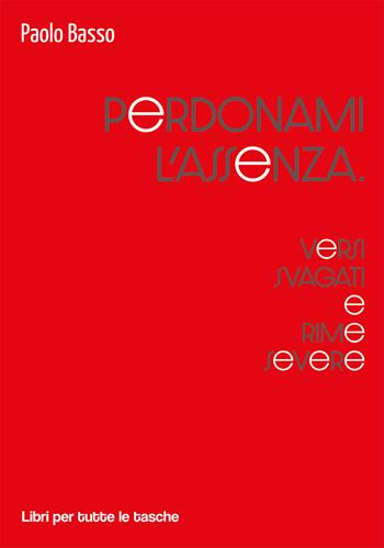Perdonami l'assenza. Versi svagati e rime severe - Paolo Basso - Libro Robin Edizioni 2021, Libri per tutte le tasche | Libraccio.it
