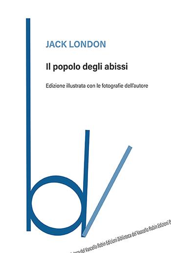 Il popolo degli abissi - Jack London - Libro Robin Edizioni 2021, Biblioteca del vascello | Libraccio.it